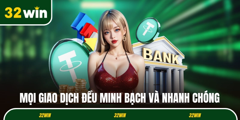 Mọi giao dịch tại 32WIN đều minh bạch và nhanh chóng 