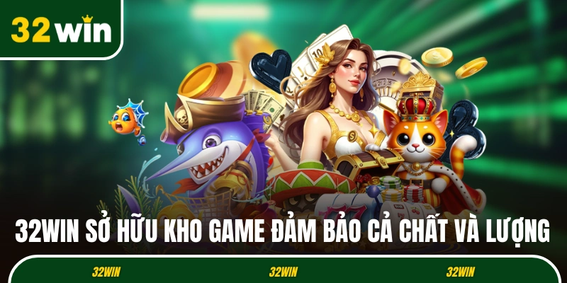 32WIN sở hữu kho game đảm bảo cả chất và lượng