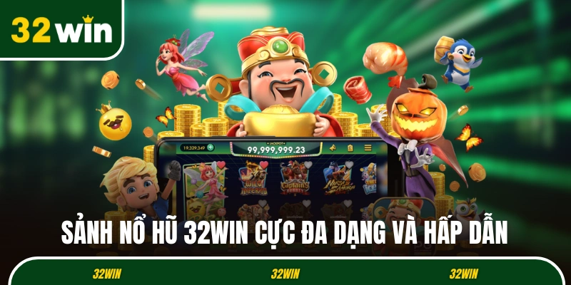 Sảnh nổ hũ 32WIN cực đa dạng và hấp dẫn