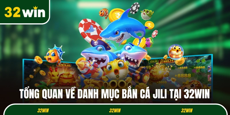 Tổng quan về danh mục bắn cá JiLi tại nhà cái 32WIN 