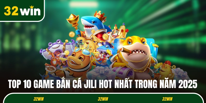 Top 10 game bắn cá JiLi hot nhất trong năm 2025