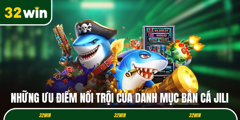 Những ưu điểm nổi trội của danh mục bắn cá JiLi