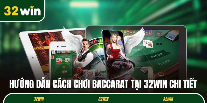 Hướng dẫn cách chơi Baccarat tại 32WIN chi tiết