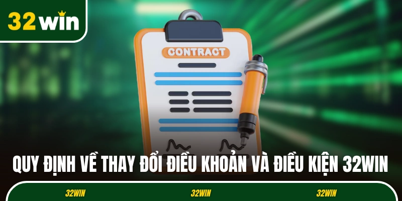 Quy định về thay đổi điều khoản và điều kiện 32WIN