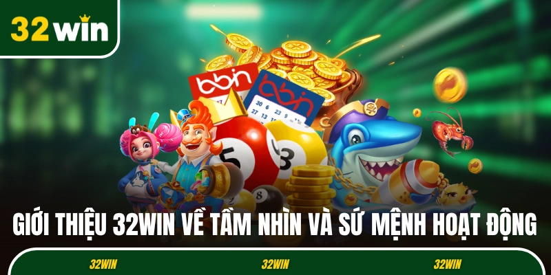 Giới thiệu 32WIN về tầm nhìn và sứ mệnh hoạt động
