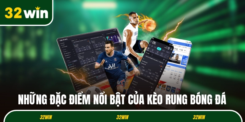 Những đặc điểm nổi bật của kèo rung bóng đá