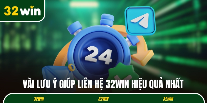 Vài lưu ý giúp liên hệ 32WIN hiệu quả nhất