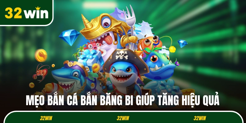 Mẹo bắn cá bắn băng bi giúp tăng hiệu quả