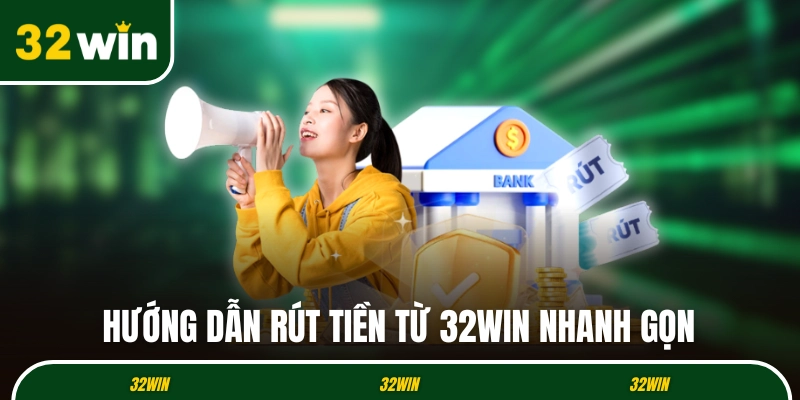 Hướng dẫn rút tiền từ 32WIN nhanh gọn