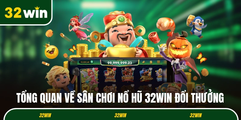 Tổng quan về sân chơi nổ hũ 32WIN đổi thưởng