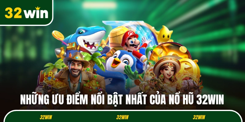 Những ưu điểm nổi bật nhất của danh mục nổ hũ 32WIN
