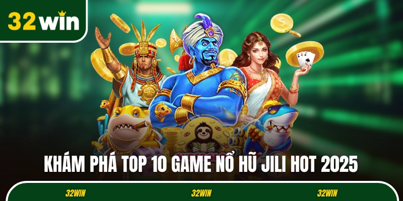 Khám phá top 10 game nổ hũ JiLi hot 2025