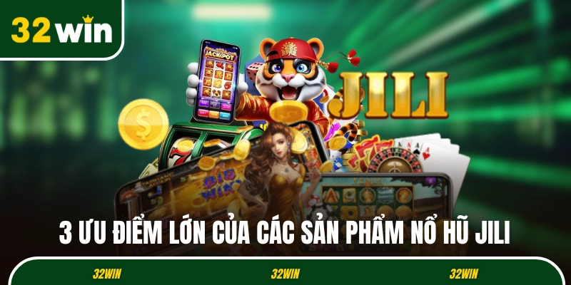 3 ưu điểm lớn của các sản phẩm nổ hũ JiLi