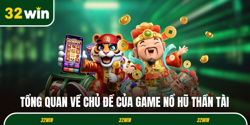 Tổng quan về chủ đề của game nổ hũ Thần Tài